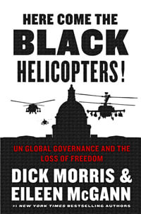 Here Come the Black Helicopters! : UN Global Governance and the Loss of Freedom - Dick Morris
