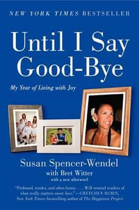 UNTIL I SAY GOOD BYE        PB : My Year of Living with Joy - Susan Spencer-Wendel