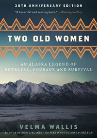 Two Old Women, [Anniversary Edition] : An Alaska Legend of Betrayal, Courage and Survival - Velma Wallis