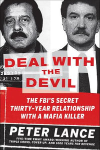 Deal with the Devil : The FBI's Secret Thirty-Year Relationship with a Mafia Killer - Peter Lance