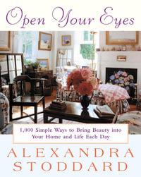 Open Your Eyes : 1,000 Simple Ways To Bring Beauty Into Your Home And Life Each Day - Alexandra Stoddard