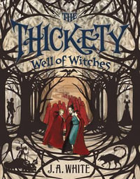 The Thickety : Well Of Witches - J. A. White