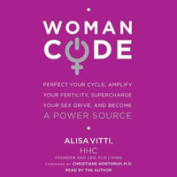 WomanCode : Perfect Your Cycle, Amplify Your Fertility, Supercharge Your Sex Drive, and Become a Power Source - Alisa Vitti