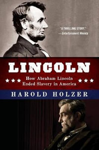 Lincoln : How Abraham Lincoln Ended Slavery in America: A Companion Book for Young Readers to the Steven Spielberg Film - Harold Holzer