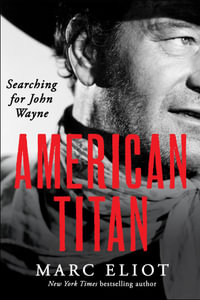 American Titan : Searching for John Wayne - Marc Eliot