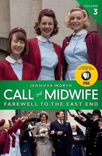 Call the Midwife, Volume 3 : Farewell to the East End - Jennifer Worth