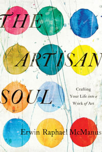The Artisan Soul : Crafting Your Life into a Work of Art - Erwin Raphael McManus
