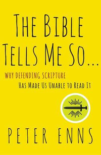 The Bible Tells Me So : Why Defending Scripture Has Made Us Unable to Read It - Peter Enns