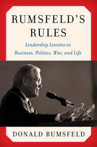 Rumsfeld's Rules : Leadership Lessons in Business, Politics, War, and Life - Donald Rumsfeld