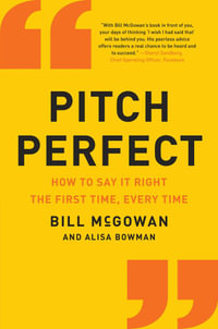Pitch Perfect : How to Say It Right the First Time, Every Time - Bill McGowan
