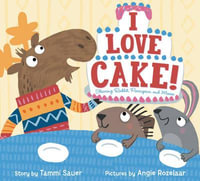 I Love Cake! : Starring Rabbit, Porcupine, and Moose - Tammi Sauer