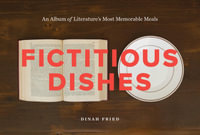 Fictitious Dishes : An Album of Literature's Most Memorable Meals - Dinah Fried