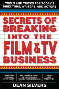 Secrets of Breaking into the Film and TV Business : Tools and Tricks for Today's Directors, Writers, and Actors - Dean Silvers