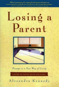 Losing a Parent : A Guide to Facing Death and Dying - Alexandra Kennedy