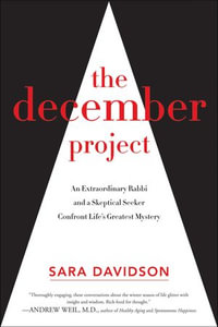 The December Project : An Extraordinary Rabbi and a Skeptical Seeker Confront Life's Greatest Mystery - Sara Davidson