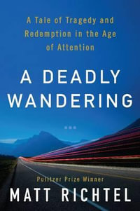 A Deadly Wandering : A Tale of Tragedy And Redemption in the Age of Attention - Matt Richtel