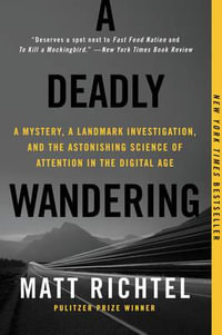 A Deadly Wandering : A Mystery, a Landmark Investigation, and the Astonishing Science of Attention in the Digital Age - Matt Richtel