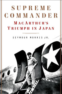 Supreme Commander : MacArthur's Triumph in Japan - Seymour Morris Jr.