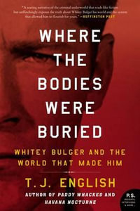 Where the Bodies Were Buried : Whitey Bulger and the World That Made Him - T. J. English