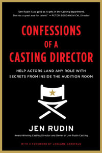 Confessions of a Casting Director : Help Actors Land Any Role with Secrets from Inside the Audition Room - Jen Rudin