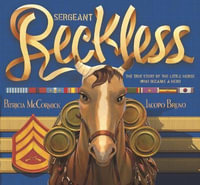 Sergeant Reckless : The True Story of the Little Horse Who Became a Hero - Patricia McCormick