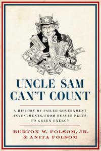 Uncle Sam Can't Count : A History of Failed Government Investments, from Beaver Pelts to Green Energy - Anita Folsom
