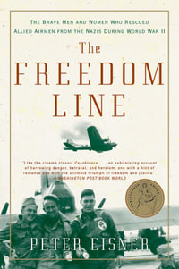 The Freedom Line : The Brave Men and Women Who Rescued Allied Airmen from the Nazis During World War II - Peter Eisner