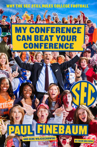 My Conference Can Beat Your Conference : Why the SEC Still Rules College Football - Paul Finebaum