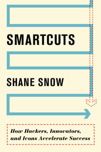 Smartcuts : How Hackers, Innovators, and Icons Accelerate Business - Shane Snow