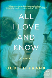 All I Love and Know : A Novel - Judith Frank