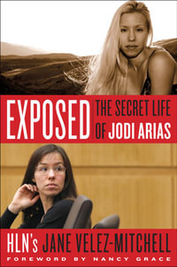 Exposed : The Secret Life of Jodi Arias - Jane Velez-Mitchell