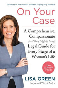 On Your Case : A Comprehensive, Compassionate (and Only Slightly Bossy) Legal Guide for Every Stage of a Woman's Life - Lisa Green