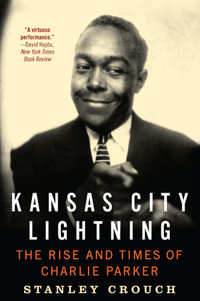 Kansas City Lightning : The Rise and Times of Charlie Parker - Stanley Crouch