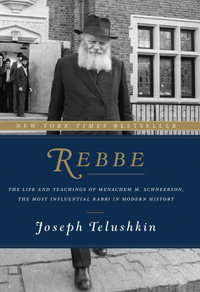 Rebbe : The Life and Teachings of Menachem M. Schneerson, the Most Influential Rabbi in Modern History - Joseph Telushkin