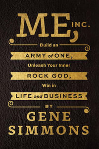 Me, Inc. : Build an Army of One, Unleash Your Inner Rock God, Win in Life and Business - Mr. Gene Simmons