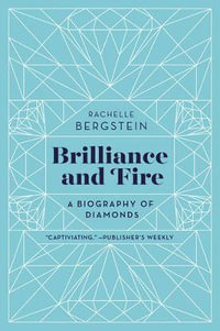 Brilliance And Fire : A Biography Of Diamonds - Rachelle Bergstein