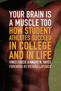 Your Brain Is a Muscle Too : How Student Athletes Succeed in College and in Life - Andre Hayes