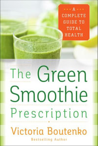 The Green Smoothie Prescription : A Complete Guide to Total Health - Victoria Boutenko