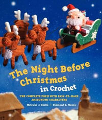 The Night Before Christmas in Crochet : The Complete Poem With Easy-To-Make Amigurumi Characters - Clement C. Moore