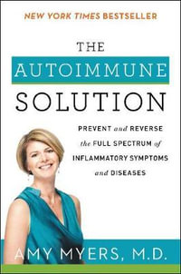 The Autoimmune Solution : Prevent And Reverse The Full Spectrum Of Inflammatory Symptoms And Diseases - Amy Myers