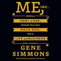 Me, Inc. : Build an Army of One, Unleash Your Inner Rock God, Win in Life and Business - Gene Simmons
