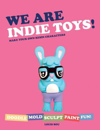 We Are Indie Toys : Make Your Own Resin Characters - Louis Bou