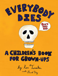 Everybody Dies : A Children's Book for Grown-ups - Ken Tanaka