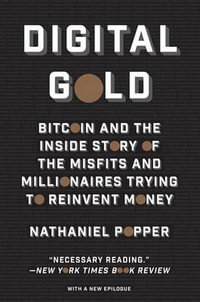 Digital Gold : Bitcoin and the Inside Story of the Misfits and Millionaires Trying to Reinvent Money - Nathaniel Popper