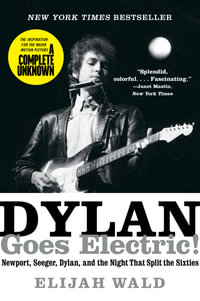 Dylan Goes Electric! : Newport, Seeger, Dylan, And The Night That Split The Sixties - Elijah Wald