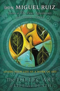 The Toltec Art of Life and Death : Living Your Life as a Work of Art - Don Miguel Ruiz