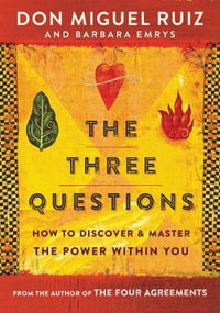 The Three Questions : How to Discover and Master the Power Within You - Don Miguel Ruiz