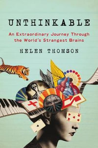 Unthinkable : An Extraordinary Journey Through the World's Strangest Brains - Helen Thomson