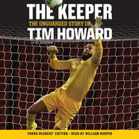 The Keeper : The Unguarded Story of Tim Howard Young Readers' Edition UNA - Tim Howard