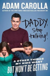 Daddy, Stop Talking! : And Other Things My Kids Want But Won't Be Getting - Adam Carolla